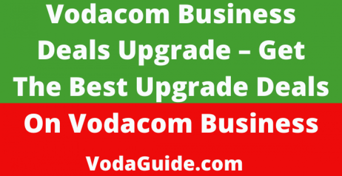 Vodacom Business Deals Upgrade – Steps To Get The Best Upgrade Deals On Vodacom Business