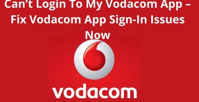 Can’t Login To My Vodacom App
