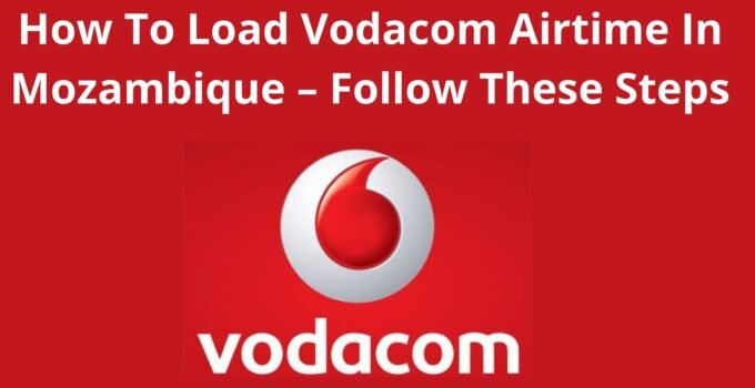 How To Load Vodacom Airtime In Mozambique, 2023, Follow These Steps