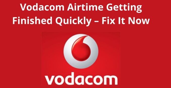 Vodacom Airtime Getting Finished Quickly, Fix It Now 2023