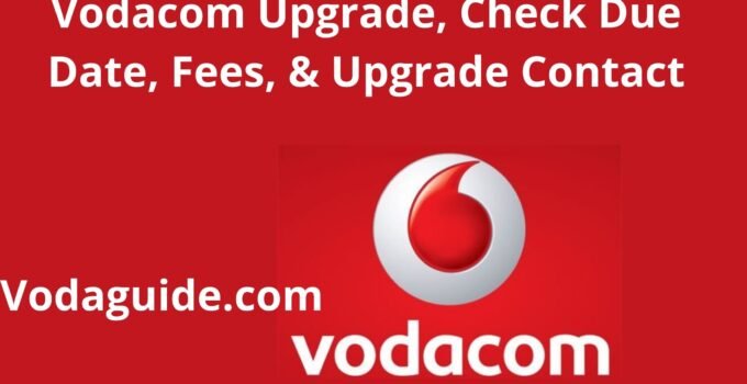 Vodacom Upgrade, Check Due Date, Fees, & Upgrade Contact